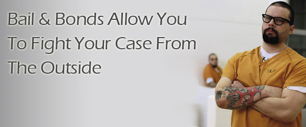 Bail and Bonds Allow You To Fight Your Case From The Outside Bail and Bonds Allow You To Fight Your Case From The Outside